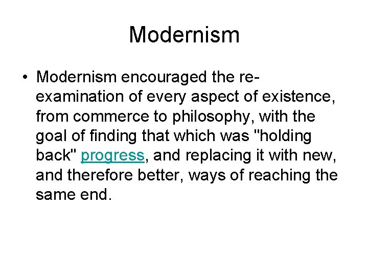 Modernism • Modernism encouraged the reexamination of every aspect of existence, from commerce to