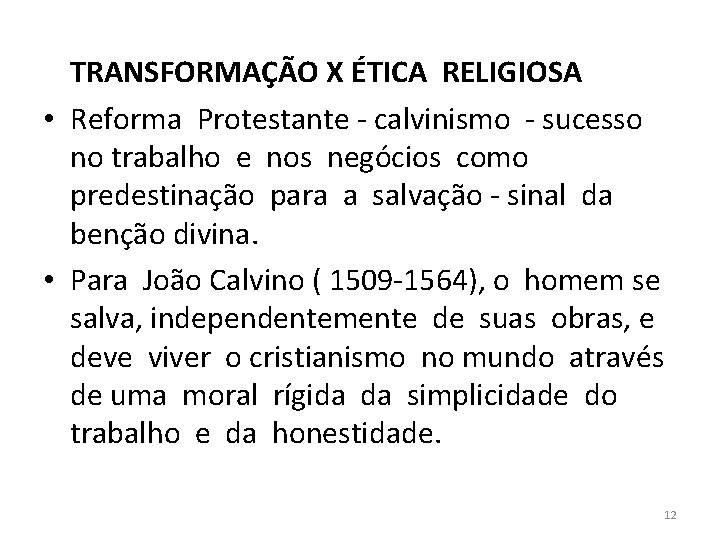 TRANSFORMAÇÃO X ÉTICA RELIGIOSA • Reforma Protestante - calvinismo - sucesso no trabalho e