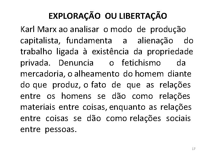 EXPLORAÇÃO OU LIBERTAÇÃO Karl Marx ao analisar o modo de produção capitalista, fundamenta a