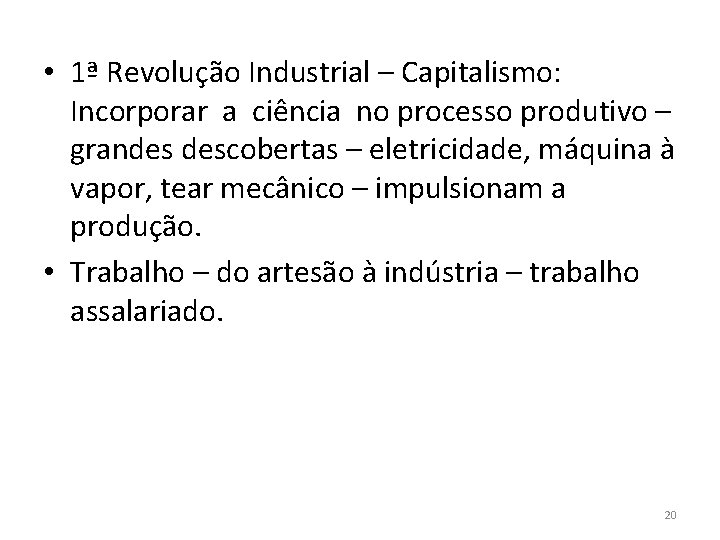  • 1ª Revolução Industrial – Capitalismo: Incorporar a ciência no processo produtivo –