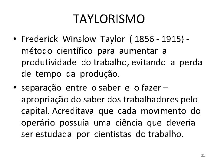 TAYLORISMO • Frederick Winslow Taylor ( 1856 - 1915) método científico para aumentar a