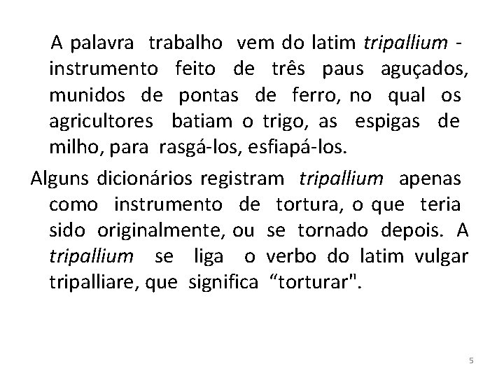 A palavra trabalho vem do latim tripallium instrumento feito de três paus aguçados, munidos