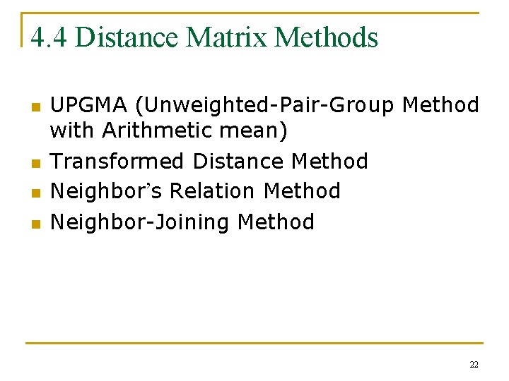 4. 4 Distance Matrix Methods n n UPGMA (Unweighted-Pair-Group Method with Arithmetic mean) Transformed