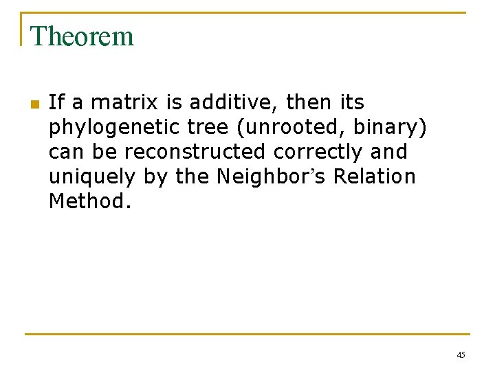 Theorem n If a matrix is additive, then its phylogenetic tree (unrooted, binary) can