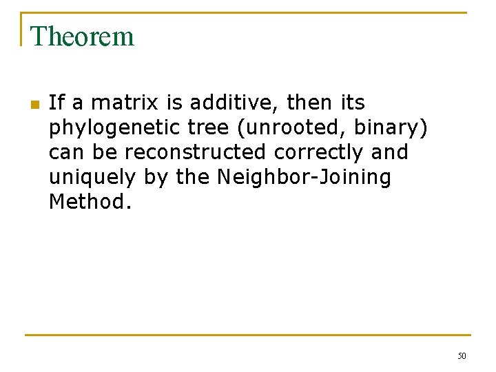 Theorem n If a matrix is additive, then its phylogenetic tree (unrooted, binary) can