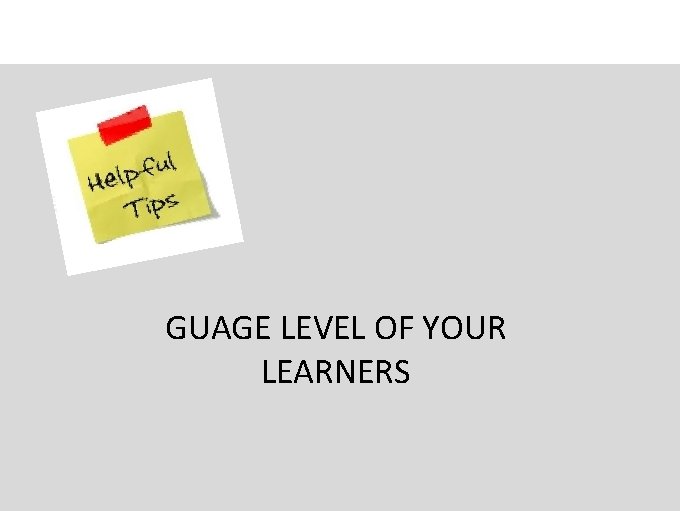GUAGE LEVEL OF YOUR LEARNERS 