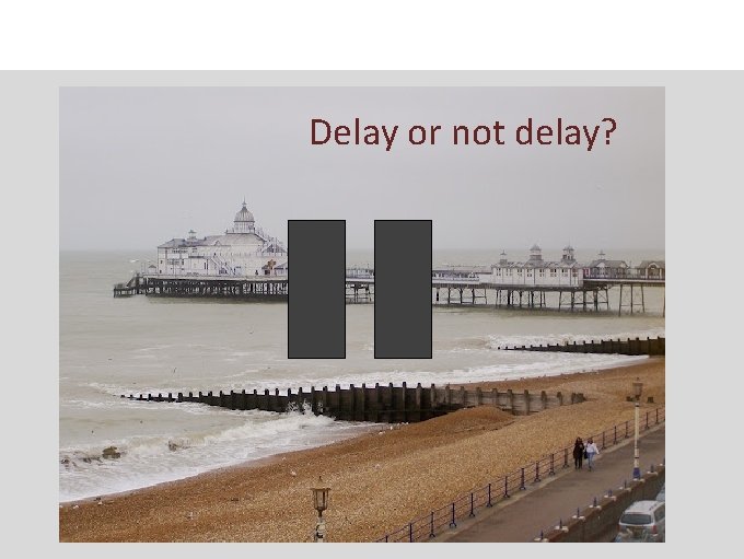 Delay or not delay? 