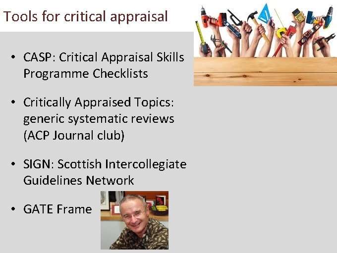 Tools for critical appraisal • CASP: Critical Appraisal Skills Programme Checklists • Critically Appraised