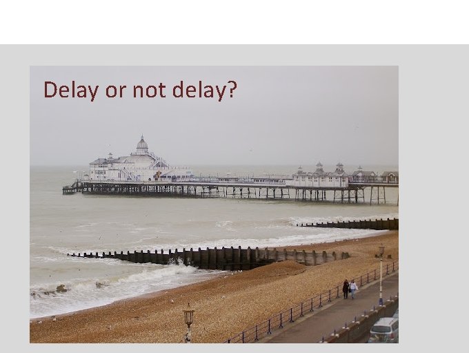 Delay or not delay? 