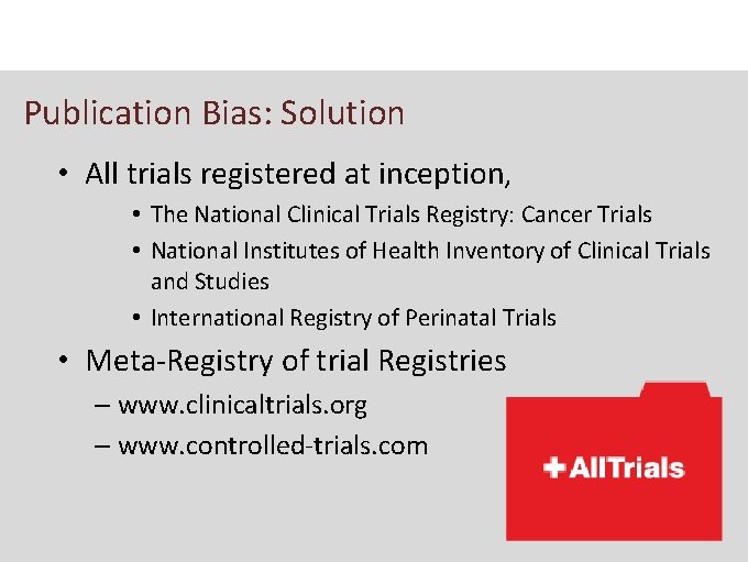 Publication Bias: Solution • All trials registered at inception, • The National Clinical Trials