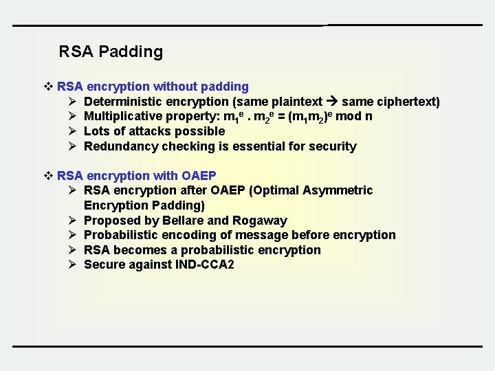 RSA Padding v RSA encryption without padding Ø Deterministic encryption (same plaintext same ciphertext) RSA Padding v RSA encryption without padding Ø Deterministic encryption (same plaintext same ciphertext)