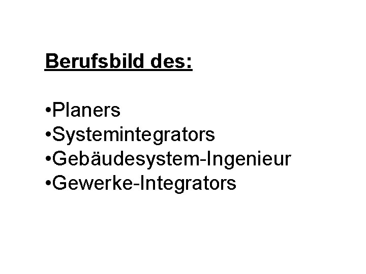 Berufsbild des: • Planers • Systemintegrators • Gebäudesystem-Ingenieur • Gewerke-Integrators 