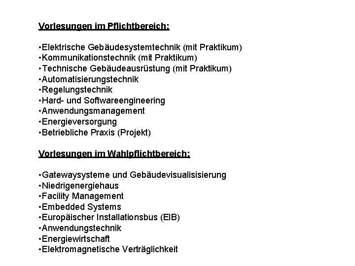 Vorlesungen im Pflichtbereich: • Elektrische Gebäudesystemtechnik (mit Praktikum) • Kommunikationstechnik (mit Praktikum) • Technische