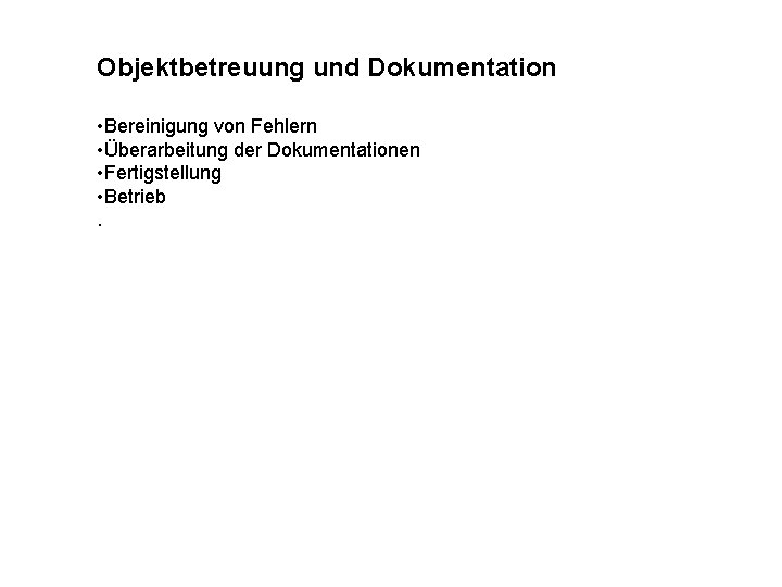 Objektbetreuung und Dokumentation • Bereinigung von Fehlern • Überarbeitung der Dokumentationen • Fertigstellung •