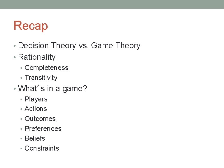 Recap • Decision Theory vs. Game Theory • Rationality • Completeness • Transitivity •