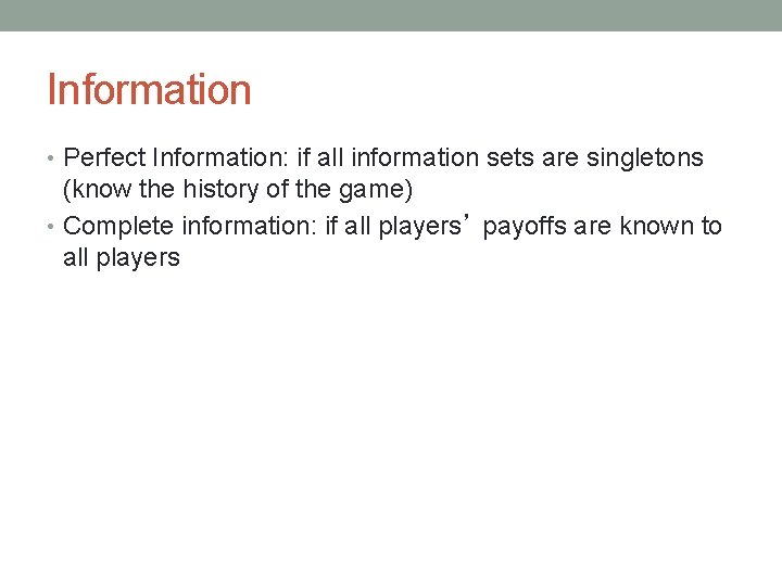 Information • Perfect Information: if all information sets are singletons (know the history of