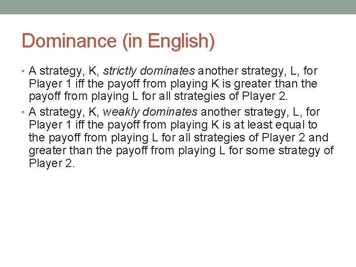 Dominance (in English) • A strategy, K, strictly dominates another strategy, L, for Player