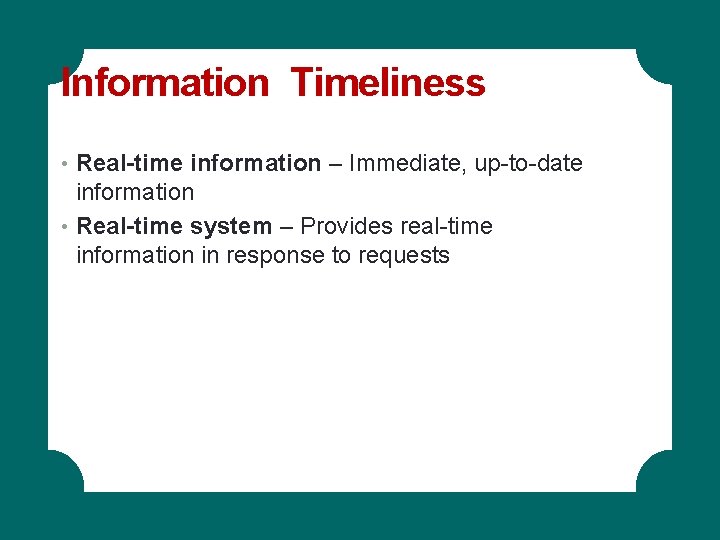 Information Timeliness • Real-time information – Immediate, up-to-date information • Real-time system – Provides Information Timeliness • Real-time information – Immediate, up-to-date information • Real-time system – Provides