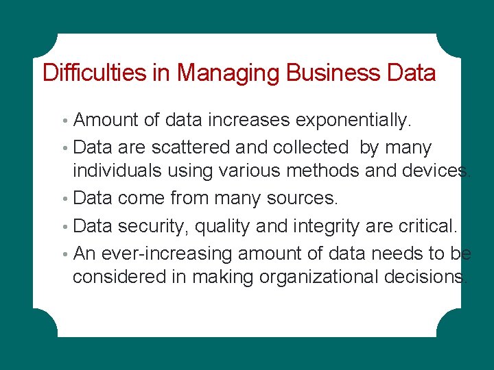 Difficulties in Managing Business Data • Amount of data increases exponentially. • Data are Difficulties in Managing Business Data • Amount of data increases exponentially. • Data are