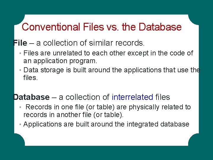 Conventional Files vs. the Database File – a collection of similar records. • Files Conventional Files vs. the Database File – a collection of similar records. • Files