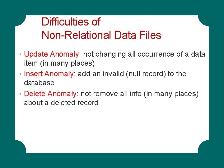 Difficulties of Non-Relational Data Files • Update Anomaly: not changing all occurrence of a Difficulties of Non-Relational Data Files • Update Anomaly: not changing all occurrence of a