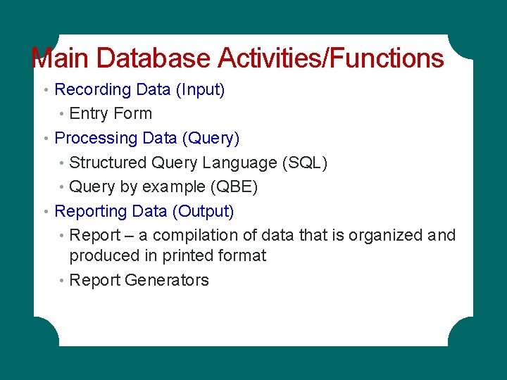 Main Database Activities/Functions • Recording Data (Input) • Entry Form • Processing Data (Query) Main Database Activities/Functions • Recording Data (Input) • Entry Form • Processing Data (Query)