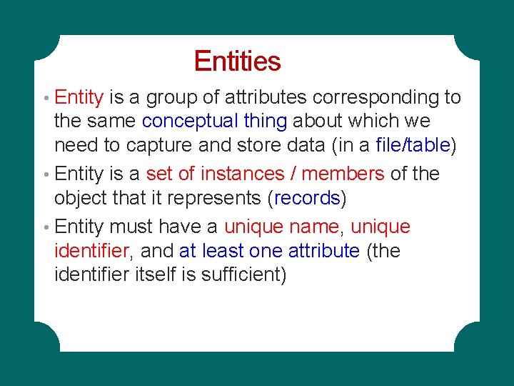 Entities • Entity is a group of attributes corresponding to the same conceptual thing Entities • Entity is a group of attributes corresponding to the same conceptual thing