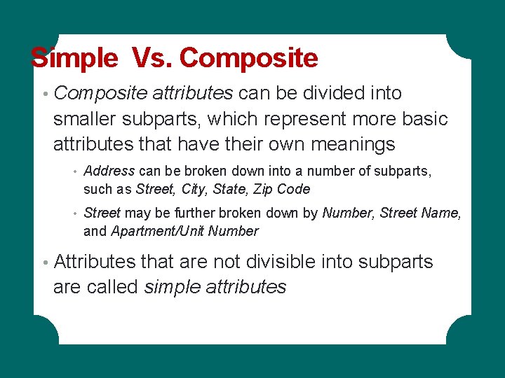 Simple Vs. Composite • Composite attributes can be divided into smaller subparts, which represent Simple Vs. Composite • Composite attributes can be divided into smaller subparts, which represent