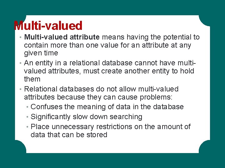 Multi-valued • Multi-valued attribute means having the potential to contain more than one value Multi-valued • Multi-valued attribute means having the potential to contain more than one value