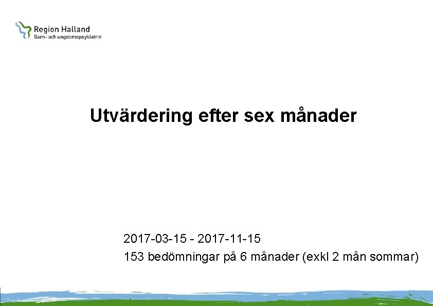 Utvärdering efter sex månader 2017 -03 -15 - 2017 -11 -15 153 bedömningar på