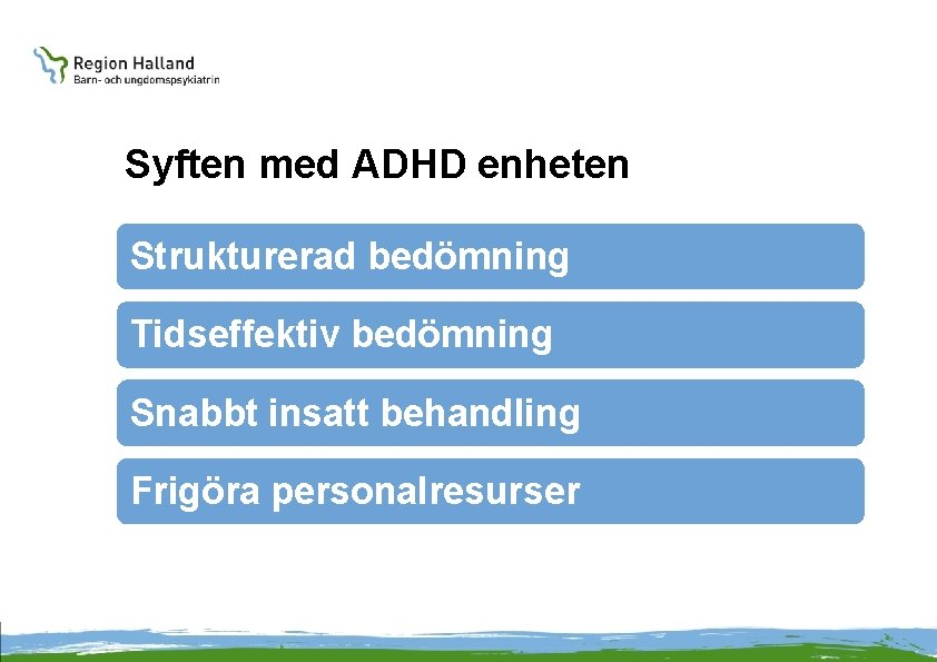 Syften med ADHD enheten Strukturerad bedömning Tidseffektiv bedömning Snabbt insatt behandling Frigöra personalresurser 