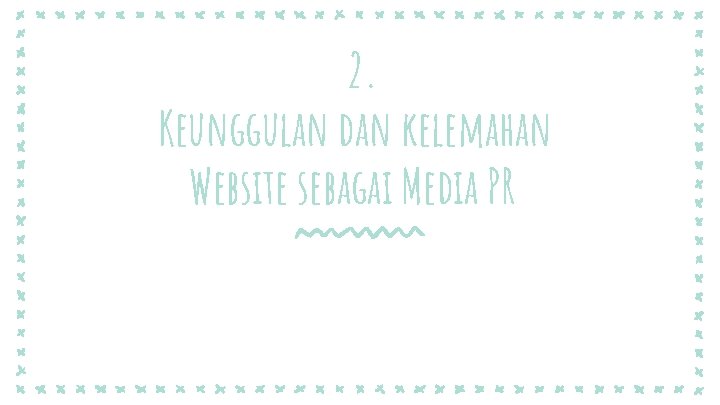2. Keunggulan dan kelemahan Website sebagai Media PR 2. Keunggulan dan kelemahan Website sebagai Media PR