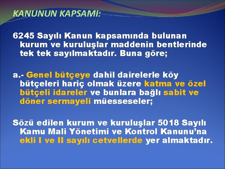 KANUNUN KAPSAMI: 6245 Sayılı Kanun kapsamında bulunan kurum ve kuruluşlar maddenin bentlerinde tek sayılmaktadır.