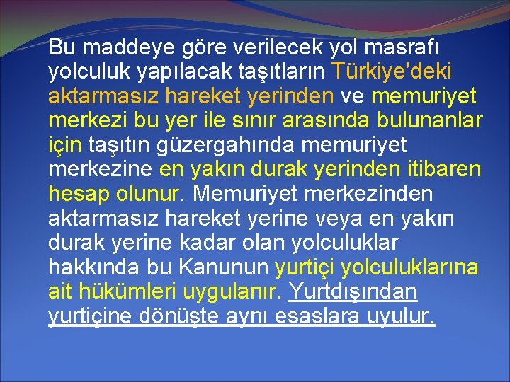 Bu maddeye göre verilecek yol masrafı yolculuk yapılacak taşıtların Türkiye'deki aktarmasız hareket yerinden ve