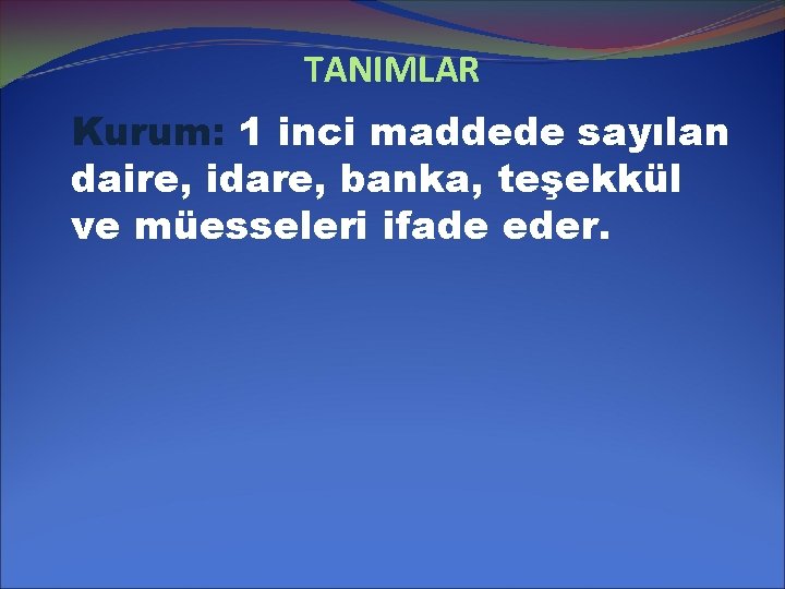 TANIMLAR Kurum: 1 inci maddede sayılan daire, idare, banka, teşekkül ve müesseleri ifade eder.