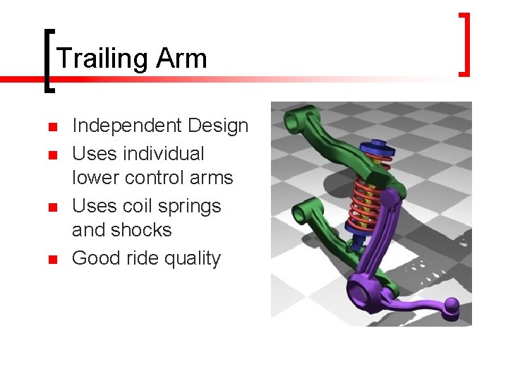 Trailing Arm n n Independent Design Uses individual lower control arms Uses coil springs