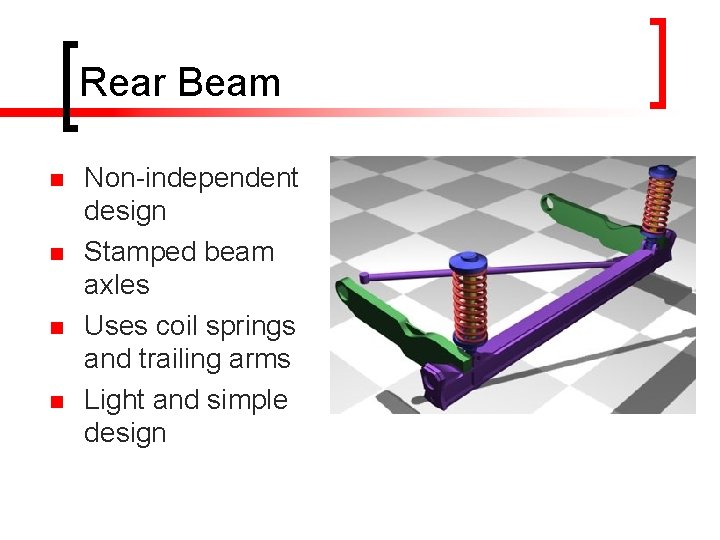 Rear Beam n n Non-independent design Stamped beam axles Uses coil springs and trailing