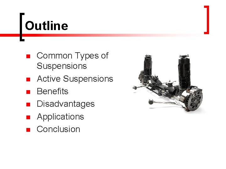 Outline n n n Common Types of Suspensions Active Suspensions Benefits Disadvantages Applications Conclusion