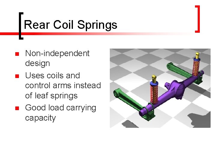 Rear Coil Springs n n n Non-independent design Uses coils and control arms instead