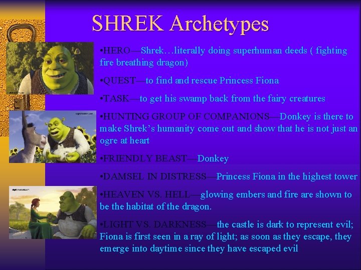 SHREK Archetypes • HERO—Shrek…literally doing superhuman deeds ( fighting fire breathing dragon) • QUEST—to