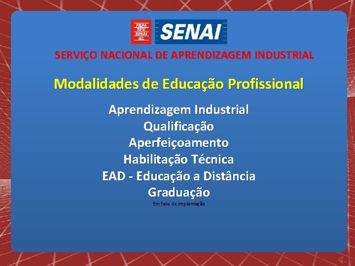 SERVIÇO NACIONAL DE APRENDIZAGEM INDUSTRIAL Modalidades de Educação Profissional Aprendizagem Industrial Qualificação Aperfeiçoamento Habilitação