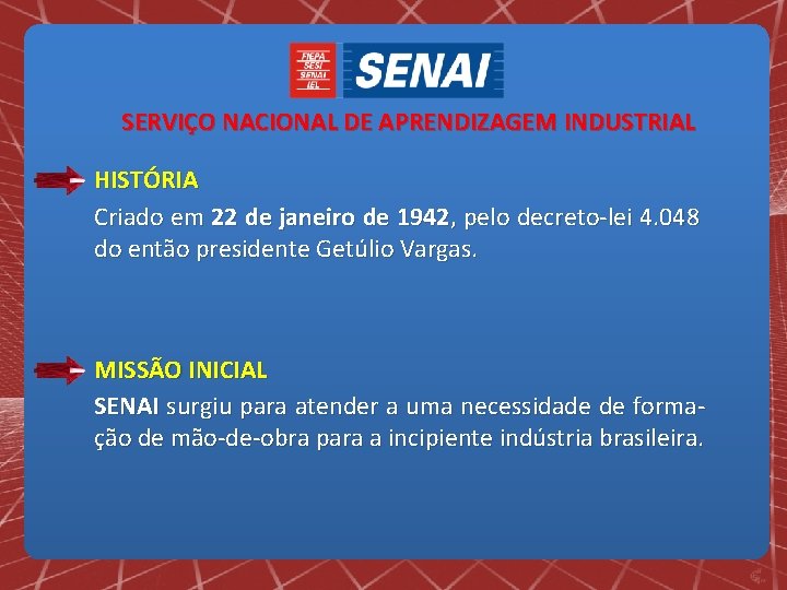 SERVIÇO NACIONAL DE APRENDIZAGEM INDUSTRIAL HISTÓRIA Criado em 22 de janeiro de 1942, pelo