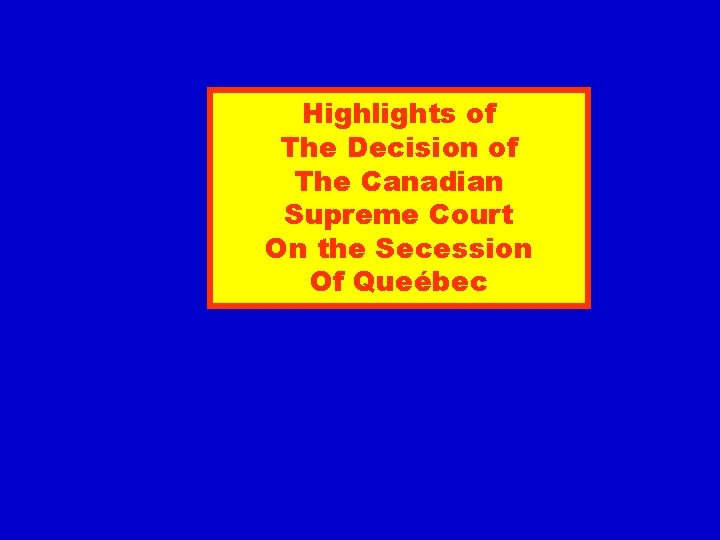 Highlights of The Decision of The Canadian Supreme Court On the Secession Of Queébec