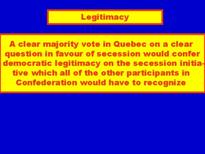 Legitimacy A clear majority vote in Quebec on a clear question in favour of