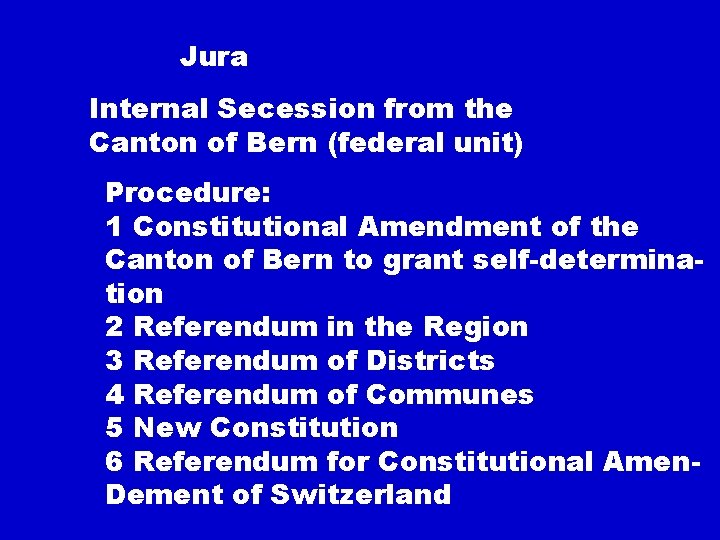 Jura Internal Secession from the Canton of Bern (federal unit) Procedure: 1 Constitutional Amendment