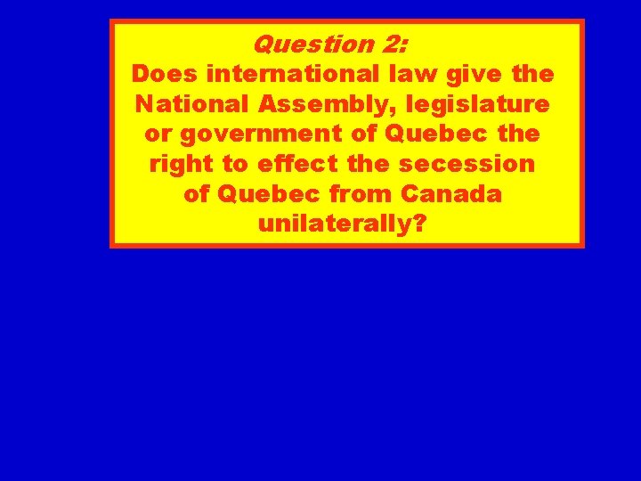 Question 2: Does international law give the National Assembly, legislature or government of Quebec