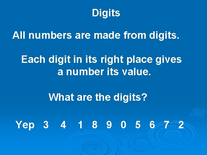 Digits All numbers are made from digits. Each digit in its right place gives