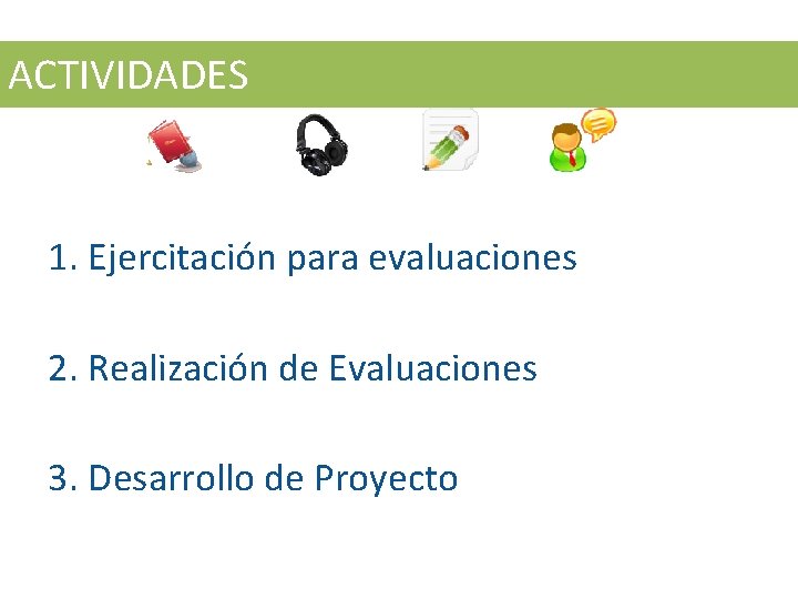 ACTIVIDADES 1. Ejercitación para evaluaciones 2. Realización de Evaluaciones 3. Desarrollo de Proyecto 