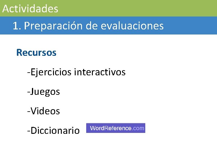 Actividades 1. Preparación de evaluaciones Recursos -Ejercicios interactivos -Juegos -Videos -Diccionario 