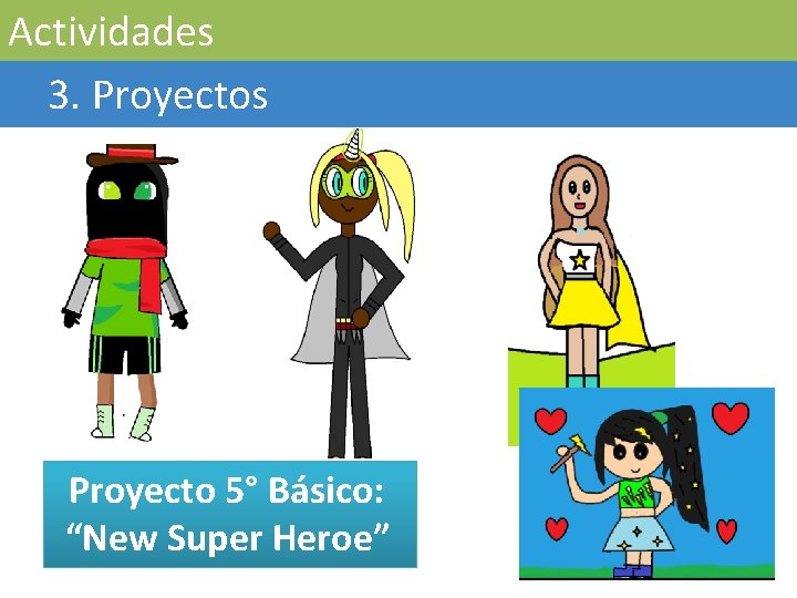 Actividades 3. Proyectos Proyecto 5° Básico: “New Super Heroe” 
